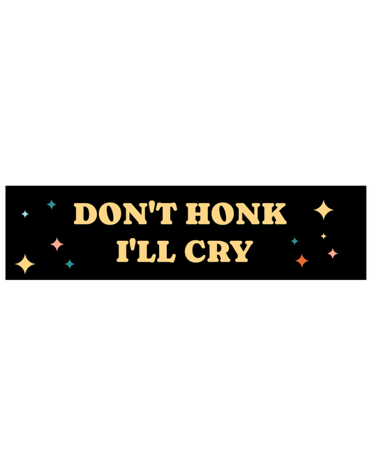 Don't Honk I'll Cry Bumper Sticker
